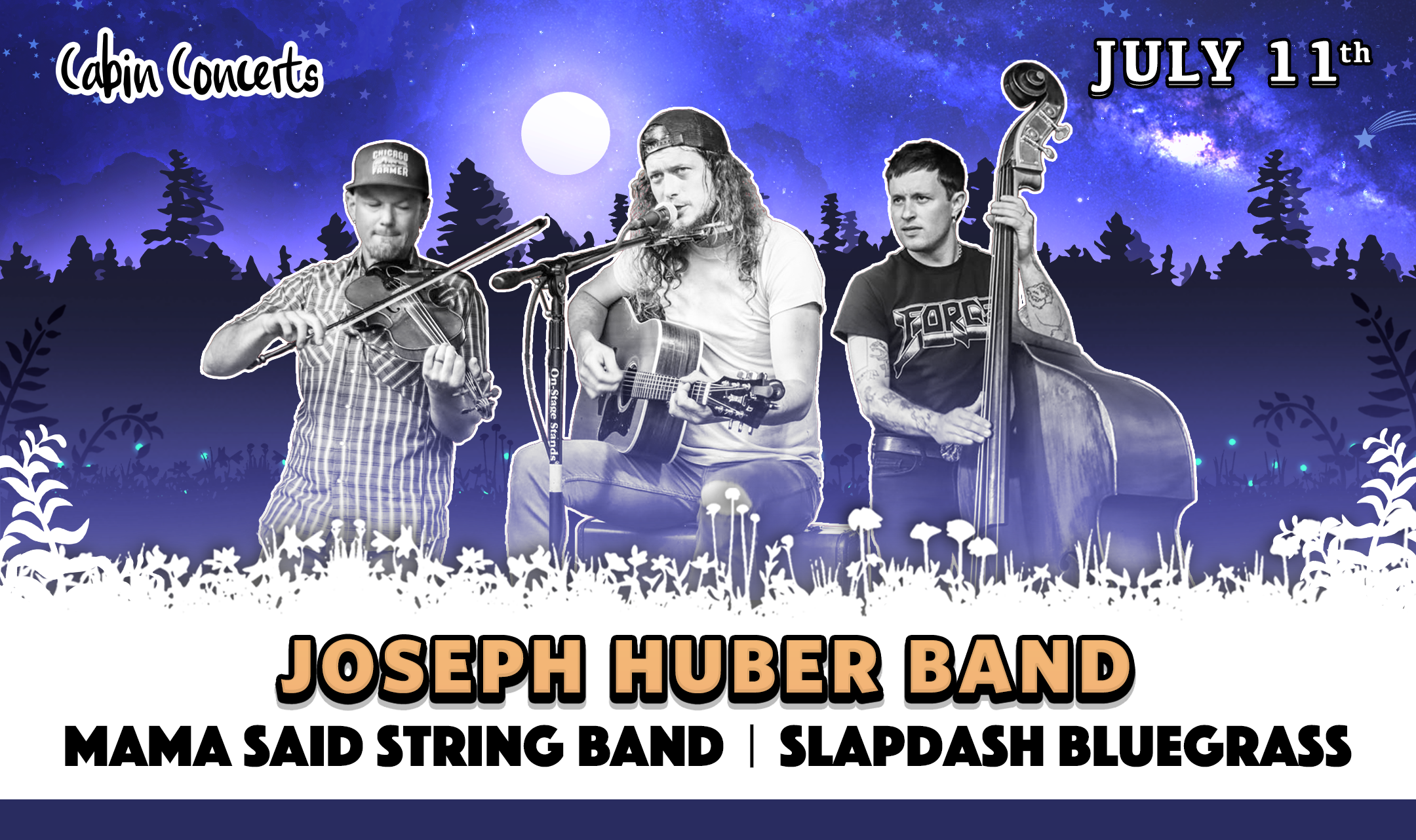 July 11th 2025 Cabin Concert - Seperate acts by The Joseph Huber Band (Headliner), Mama Said String Band, and Slapdash Bluegrass